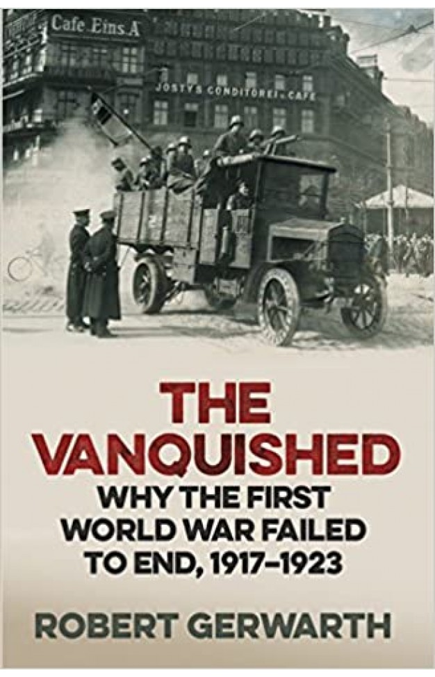 The Vanquished: Why the First World War Failed to End, 1917-1923